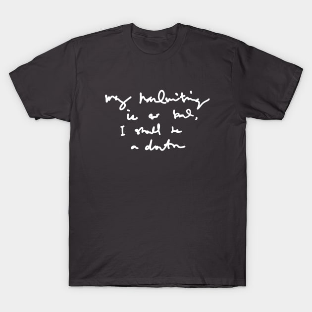 My Handwriting is so Bad I Should be a Doctor v4 T-Shirt by Teeworthy Designs